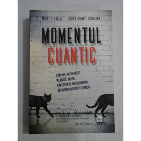    MOMENTUL  CUANTIC  Cum ne-au invatat Planck, Bohr, Einstein si Heisenberg sa iubim Incertitudinea  -  R. P. CREASE *  A. S. GOLDHABER 